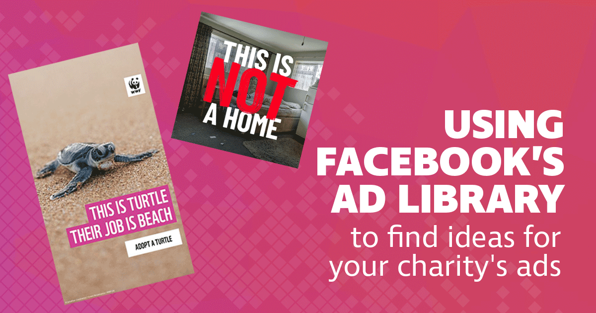 How to use Facebook’s Ad Library to find ideas for your charity's adverts.